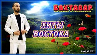 БАХТАВАР - Хиты Востока ✮ Kavkaz Box