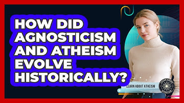How Did Agnosticism And Atheism Evolve Historically?
