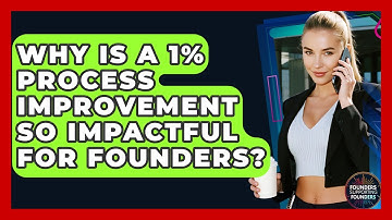 Why Is A 1% Process Improvement So Impactful For Founders? - Founders Supporting Founders
