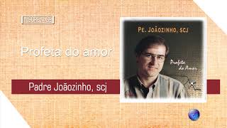 Video thumbnail of "PADRE JOÃOZINHO, SCJ - PROFETA DO AMOR"