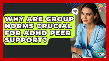 Why Are Group Norms Crucial For ADHD Peer Support? - Managing Your ADHD