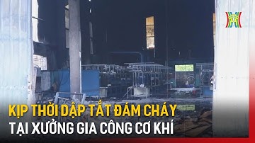 Kịp thời dập tắt đám cháy tại xưởng gia công cơ khí | Bản tin 141
