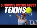 5 Things I Dislike About Tennis