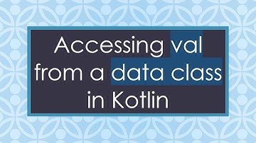 Accessing val from a data class in Kotlin