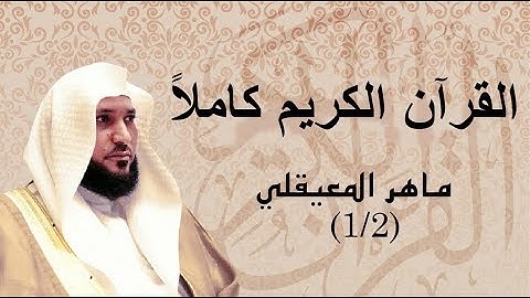 القرآن الكريم كاملاً بصوت الشيخ ماهر المعيقلي 1/2 - The Complete Holy Quran