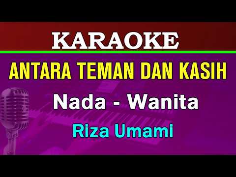 ANTARA TEMAN DAN KASIH - KARAOKE Nada Wanita | Riza Umami