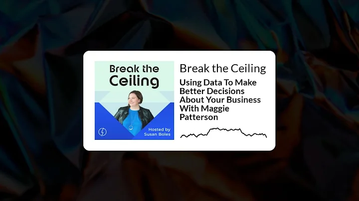 Using Data To Make Better Decisions About Your Business With Maggie Patterson | Break the Ceiling