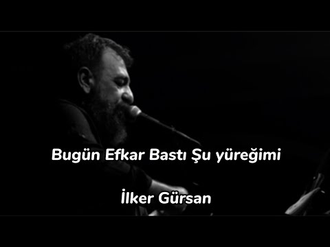 İlker Gürsan-Bugün Efkar Bastı Şu Yüreğimi