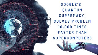 Google's  Quantum Supremacy, Solves Problem 10,000 Times Faster Than Supercomputers
