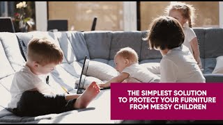 THE SIMPLEST SOLUTION TO PROTECT YOUR FURNITURE FROM MESSY CHILDREN