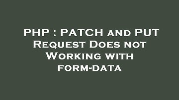 PHP : PATCH and PUT Request Does not Working with form-data