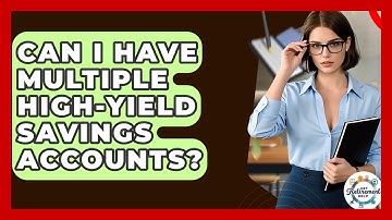 Can I Have Multiple High-Yield Savings Accounts? - Get Retirement Help
