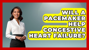 Will A Pacemaker Help Congestive Heart Failure? - Cardiology Community