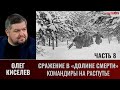 Олег Киселев. Сражение в «Долине смерти». Часть 8.  Окружение. Командиры на распутье