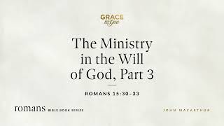 The Ministry in the Will of God, Part 3 (Romans 15:30–33) [Audio Only]