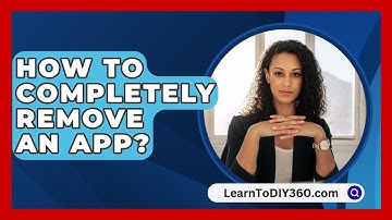 How To Completely Remove An App? - LearnToDIY360.com