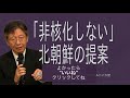[馬渕睦夫さん][「非核化しない」北朝鮮の提案