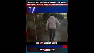 Journalist Nick Sortor Rescues American Flag from ANTIFA Mob, Gets Arrested Soon After