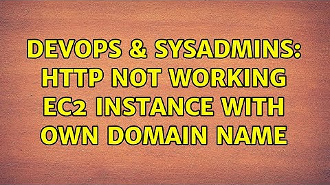 DevOps & SysAdmins: HTTP not working EC2 instance with own domain name (4 Solutions!!)