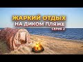 Четыре ЖАРКИХ дня с палатками на диком пляже. Cерия 2