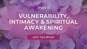 Vulnerability, Intimacy, & Spiritual Awakening with Tara Brach (Part 1)