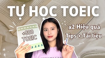 KINH NGHIỆM TỰ HỌC TOEIC X2 HIỆU QUẢ | Tips + Tài liệu mọi trình độ từ 0 đến 800+