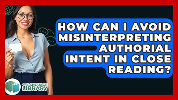How Can I Avoid Misinterpreting Authorial Intent In Close Reading? - The Language Library