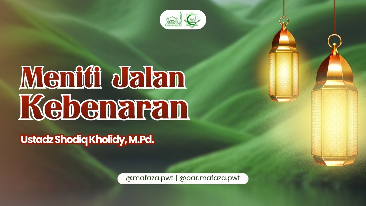 Meniti Jalan Kebenaran | Ustadz Shodiq Kholidy, M.Pd.