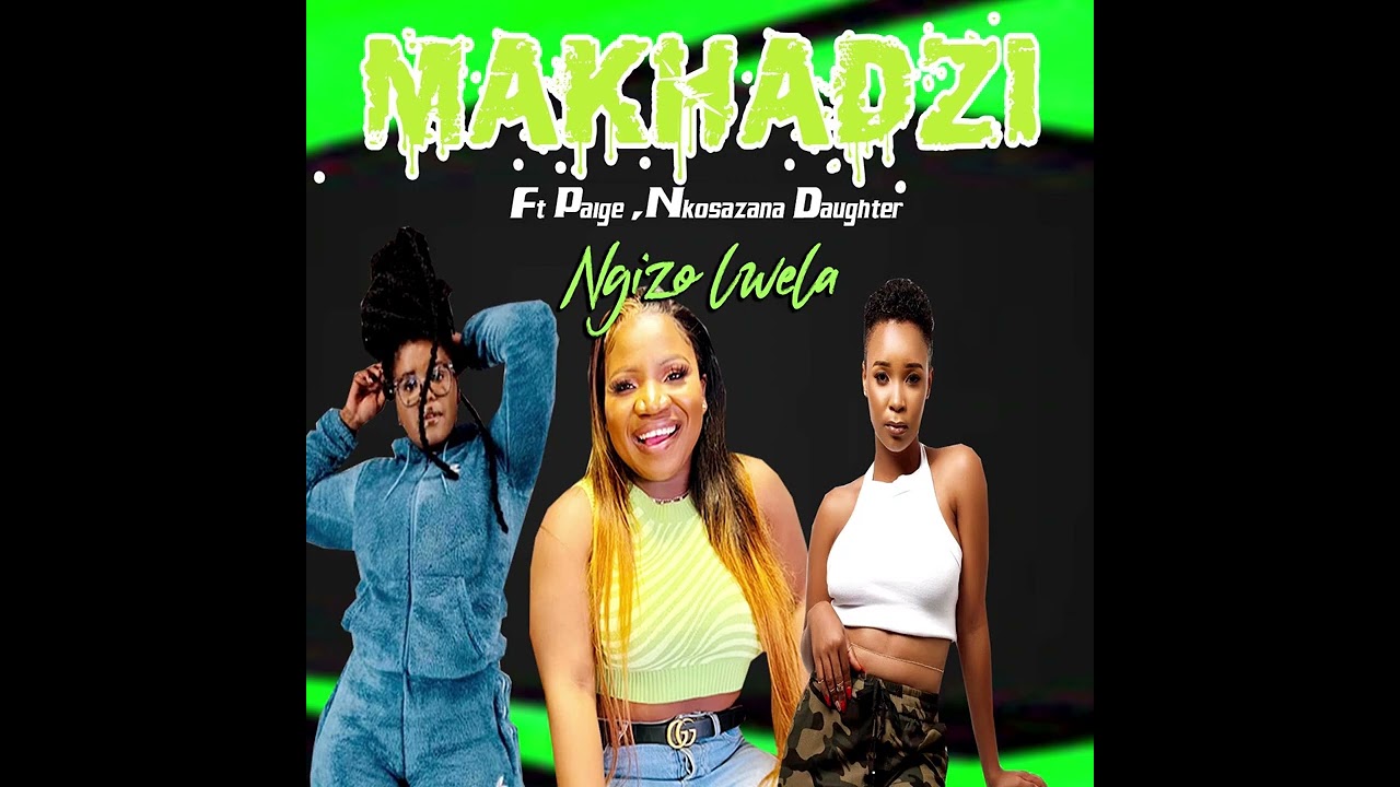 Makhadzi Ft Ft Paige ,Nkosazana Daughter  Ngizo Lwela