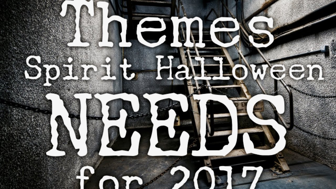 Themes Spirit Halloween NEEDS for 2017