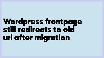 Wordpress frontpage still redirects to old url after migration  (1 answer)