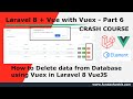 Laravel + Vue Part 6: How to Delete data from database using Vuex in Laravel 8 | Laravel 8 Vuex