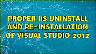 Proper IIS uninstall and re-installation of Visual Studio 2012