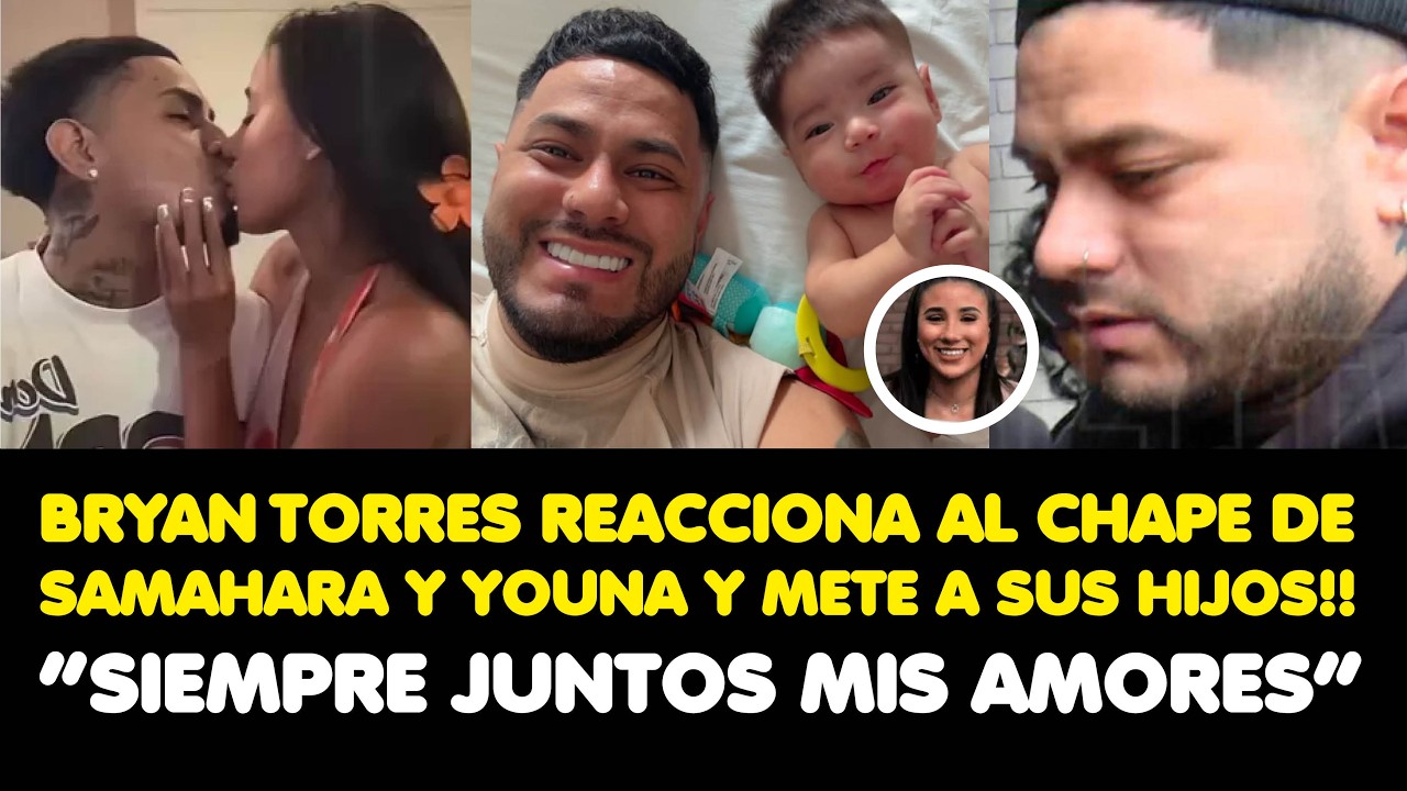 BRYAN TORRES REACCIONA AL CHAPE DESAMAHARA Y YOUNA Y METE A SUS HIJOS!! “SIEMPRE JUNTOS MIS AMORES”
