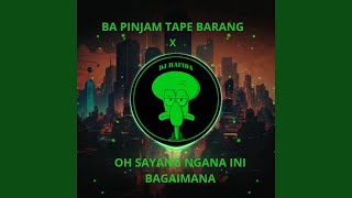 Ba pinjam Tape Barang x Oh Sayang Ngana Ini Bagaimana (Remix)