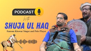 Shuja Ul Haq | Famous Singer and Polo Player | Khowar Podcast | Khowar Agahi | Abdullah Asfandyar 
