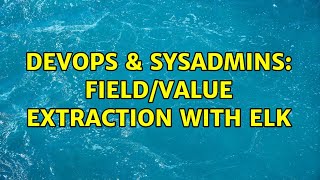 DevOps & SysAdmins: Field/value extraction with ELK