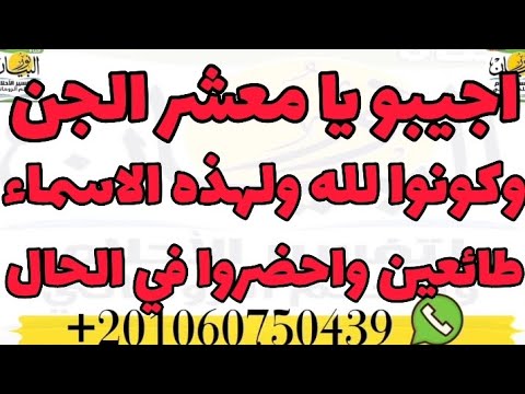 اجيبو يا معشر الجن وكونوا لله ولهذه الاسماء طائعين واحضر في الحال