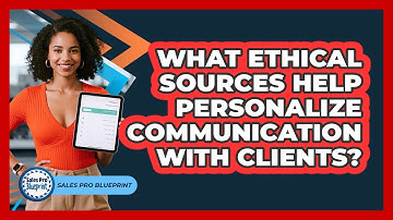 What Ethical Sources Help Personalize Communication With Clients? - Sales Pro Blueprint
