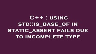 C++ : using std::is_base_of in static_assert fails due to incomplete type