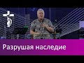 Разрушая наследие - Проповедь В. И. Кузина