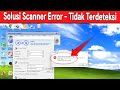cara mengatasi scanner tidak terdeteksi error