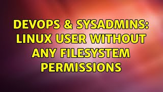 DevOps & SysAdmins: Linux user without any filesystem permissions (2 Solutions!!)
