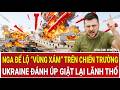 Điểm nóng: Nga để lộ “vùng xám” trên chiến trường, Ukraine đánh úp giật lại lãnh thổ