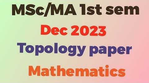MSc/MA 1st sem/topology paper/Dec 2023/mathematics/pdf file link in description