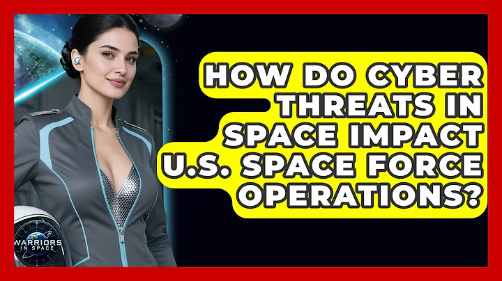 How Do Cyber Threats in Space Impact U.S. Space Force Operations? | Warriors In Space
