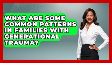 What Are Some Common Patterns In Families With Generational Trauma? - Better Family Relationships