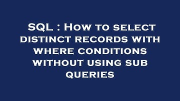 SQL : How to select distinct records with where conditions without using sub queries