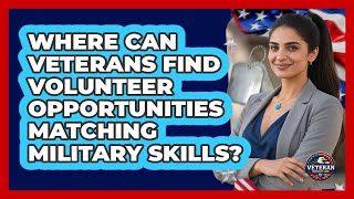 Where Can Veterans Find Volunteer Opportunities Matching Military Skills? - Veteran Community Guide