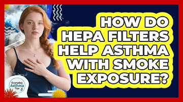 How Do HEPA Filters Help Asthma With Smoke Exposure? - Everyday Asthma Tips
